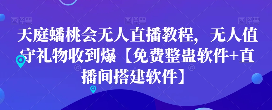 天庭蟠桃会无人直播教程，无人值守礼物收到爆【免费整蛊软件+直播间搭建软件】-源码天堂