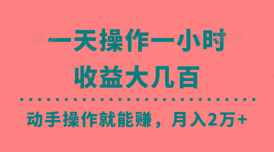 一天操作一小时，收益大几百，动手操作就能赚，月入2万+教学-源码天堂