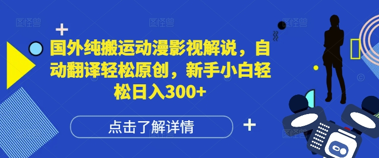 国外纯搬运动漫影视解说，自动翻译轻松原创，新手小白轻松日入300+【揭秘】-源码天堂