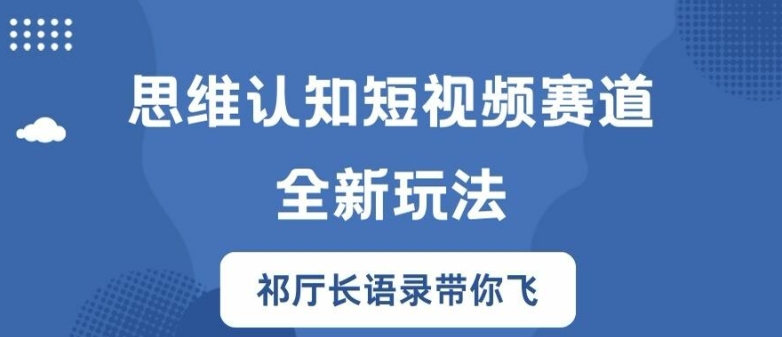 思维认知短视频赛道新玩法，胜天半子祁厅长语录带你飞【揭秘】-源码天堂