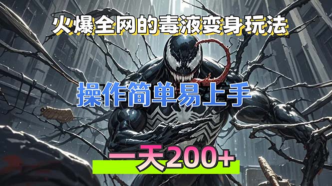 火爆全网的毒液变身特效新玩法，操作简单易上手，一天200+-源码天堂