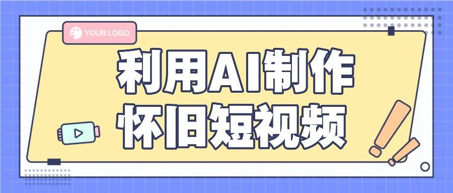利用AI制作怀旧短视频，AI老照片变视频，适合新手小白，一单50+-源码天堂