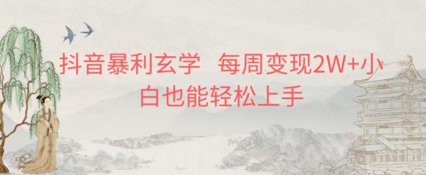 抖音暴利玄学，每周变现2W+小白也能轻松上手-源码天堂