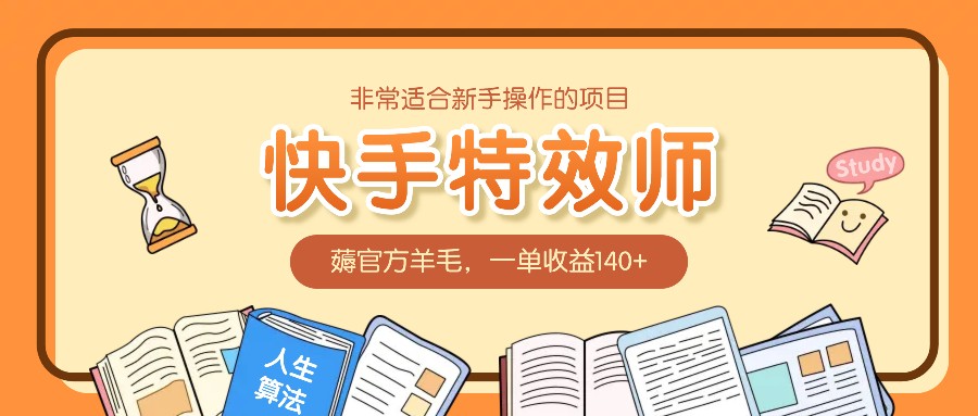 非常适合新手操作的项目：快手特效师，薅官方羊毛，一单收益140+-源码天堂