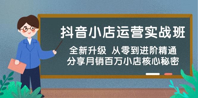 抖音小店运营实战班，全新升级 从零到进阶精通 分享月销百万小店核心秘密-源码天堂