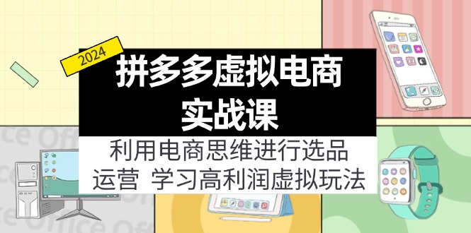 拼多多虚拟电商实战课：虚拟资源选品+运营，高利润虚拟玩法(更新14节-源码天堂
