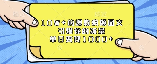 10W+的爆款疯颠图文，引爆你的流量，单日变现1k【揭秘】-源码天堂