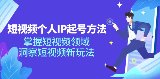 短视频个人IP起号方法，掌握 短视频领域，洞察 短视频新玩法(68节完整-源码天堂