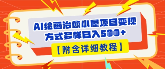 AI绘画治愈小屋项目，变现方式多样，小白也能操作(附详细教程)-源码天堂