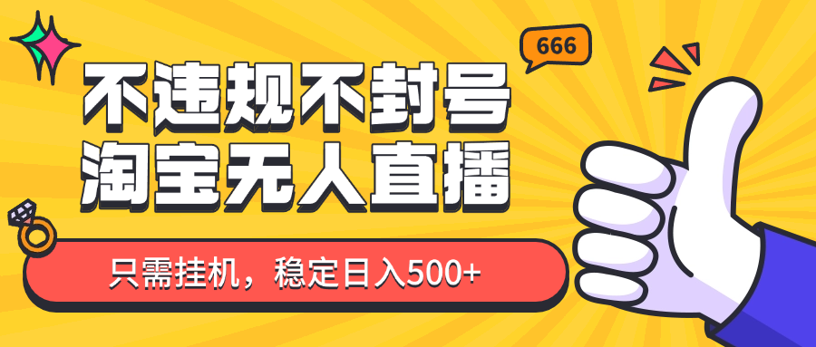 淘宝无人直播最新玩法，不违规不封号，只需挂机，稳定日入500+，新手也能当天开单！-源码天堂