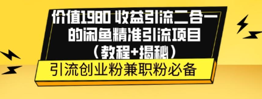 价值1980收益引流二合一的闲鱼精准引流项目（教程+揭秘）-源码天堂