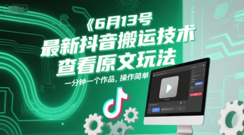 6月13号最新抖音搬运技术，查看原文玩法，一分钟一个作品，操作简单-源码天堂