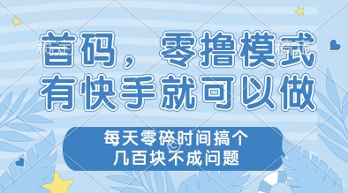首码，零撸模式，有快手就可以做，每天零碎时间搞个几张不成问题【揭秘】-源码天堂