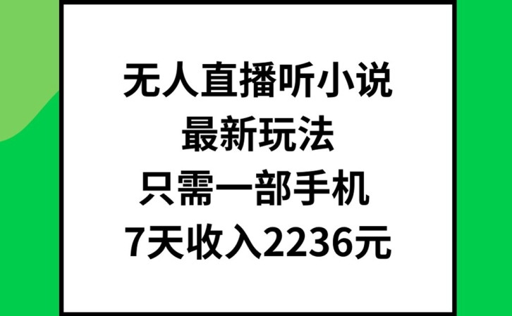 无人直播听小说最新玩法，只需一部手机，7天收入2236元【揭秘】-源码天堂