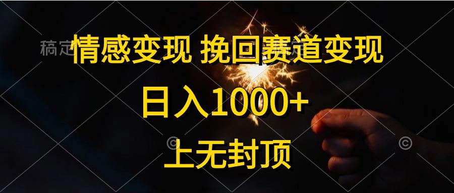 情感变现，挽回赛道变现，日入1000+，上无封顶-源码天堂