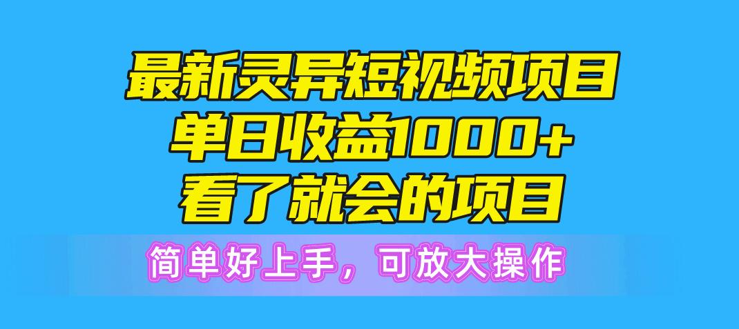 最新灵异短视频项目，单日收益1000+看了就会的项目，简单好上手可放大操作-源码天堂
