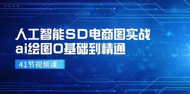 人工智能SD电商图实战，ai绘图0基础到精通(41节视频课-源码天堂