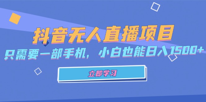 抖音无人直播项目，只需要一部手机，小白也能日入1500+-源码天堂