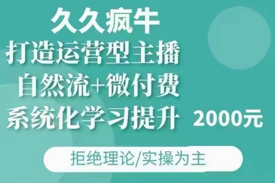 久久疯牛·自然流+微付费(12月23更新)打造运营型主播，包11月+12月-源码天堂