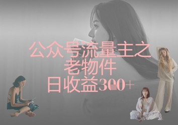 公众号流量主之老物件日收益300+-源码天堂