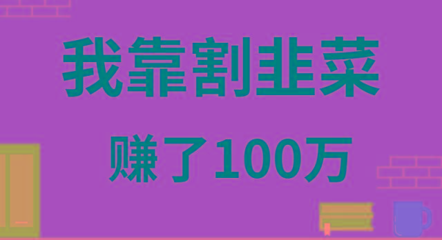 我靠割韭菜赚了 100 万-源码天堂