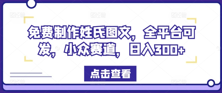 免费制作姓氏图文，全平台可发，小众赛道，日入300+【揭秘】-源码天堂