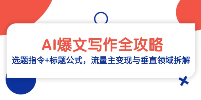 AI爆文写作全攻略：选题指令+标题公式，流量主变现与垂直领域拆解-源码天堂