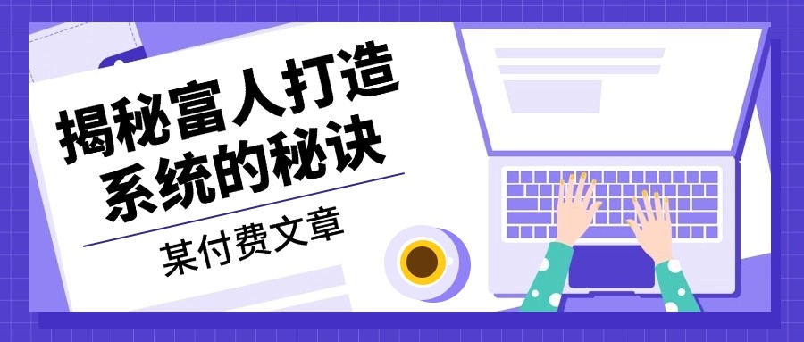 某付费文章：《揭秘富人打造系统的秘诀》-源码天堂