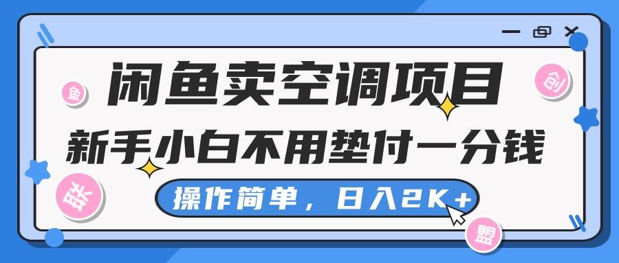 闲鱼卖空调项目，新手小白一分钱都不用垫付，操作极其简单，日入2K+-源码天堂
