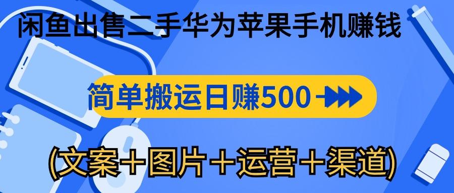 闲鱼出售二手华为苹果手机赚钱，简单搬运 日赚500-1000(文案＋图片＋运…-源码天堂