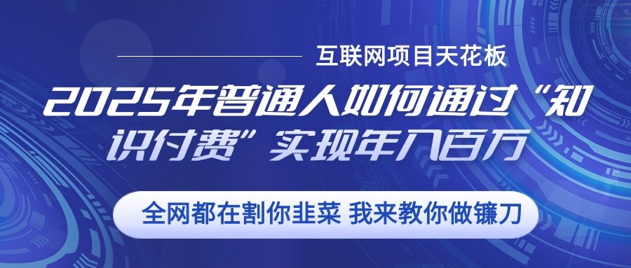 2025年普通人如何通过”知识付费“实现年入百万-源码天堂