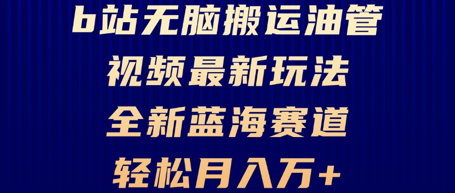 B站无脑搬运油管视频最新玩法，轻松月入过万，小白轻松上手，全新蓝海赛道-源码天堂
