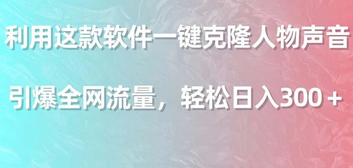 利用这款软件一键克隆人物声音，引爆全网流量，轻松日入300＋-源码天堂