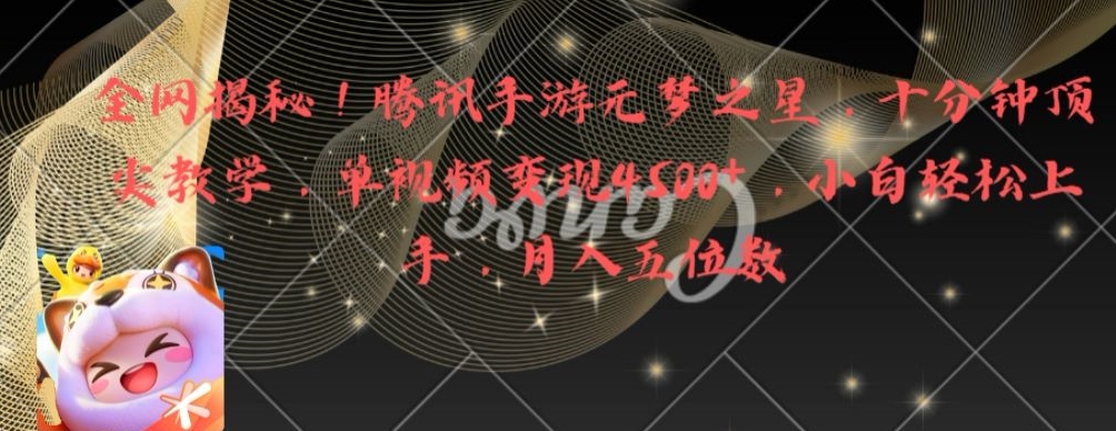 全网揭秘！腾讯手游元梦之星，十分钟顶尖教学，单视频变现4500+【揭秘】-源码天堂