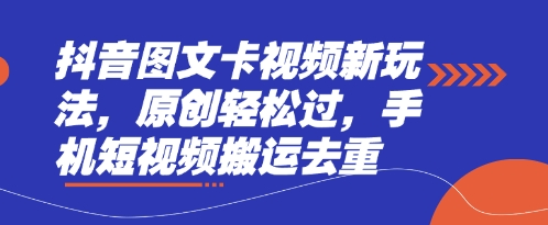 抖音图文卡视频新玩法，原创轻松过，手机短视频搬运去重-源码天堂