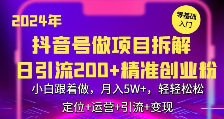 2024年抖音做项目拆解日引流300+创业粉，小白跟着做，月入5万，轻轻松松【揭秘】-源码天堂