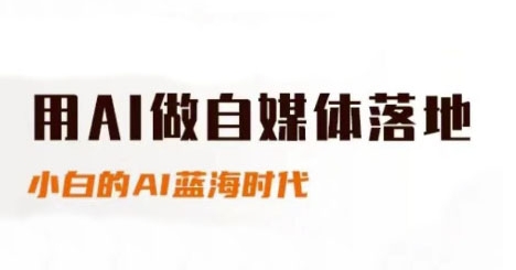 用AI做自媒体落地，适合新手快速入门与进阶，小白的AI蓝海时代-源码天堂