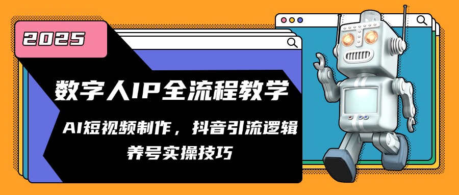 数字人IP全流程教学，AI短视频制作，抖音引流逻辑，养号实操技巧-源码天堂
