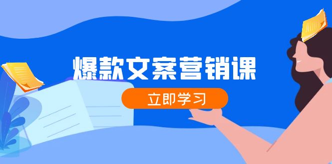 爆款文案营销课：公域转私域，涨粉成交一网打尽，各行业人士必备-源码天堂