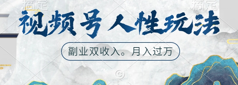 视频号人性玩法，让你起号，广告双份收入，副业好选择【揭秘】-源码天堂