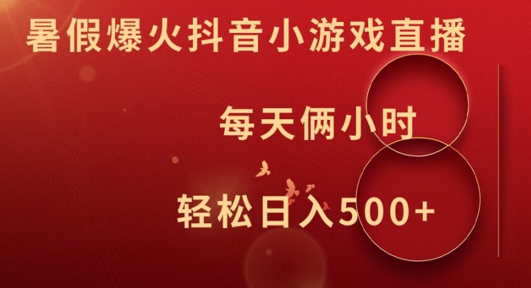 暑假爆火抖音小游戏直播，每天俩小时，轻松日入500+【揭秘】-源码天堂