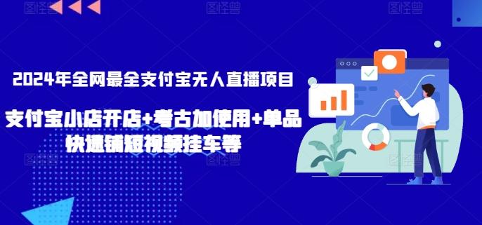 2024年全网最全支付宝无人直播项目，支付宝小店开店+考古加使用+单品快速铺短视频挂车等【揭秘】-源码天堂