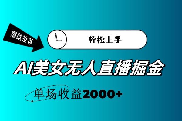 AI美女无人直播暴力掘金，小白轻松上手，单场收益2000+-源码天堂