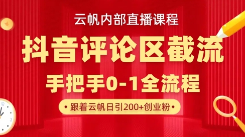 云帆内部直播课·抖音评论区截流流术，精准私信粉丝，单号日引流300+精准创业粉-源码天堂