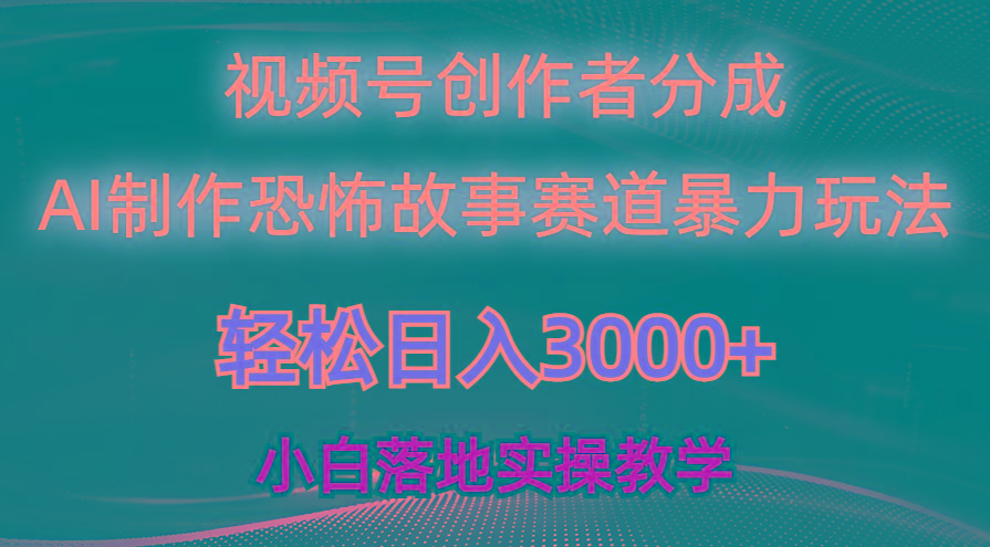 日入3000+，视频号AI恐怖故事赛道暴力玩法，轻松过原创，小白也能轻松上手-源码天堂