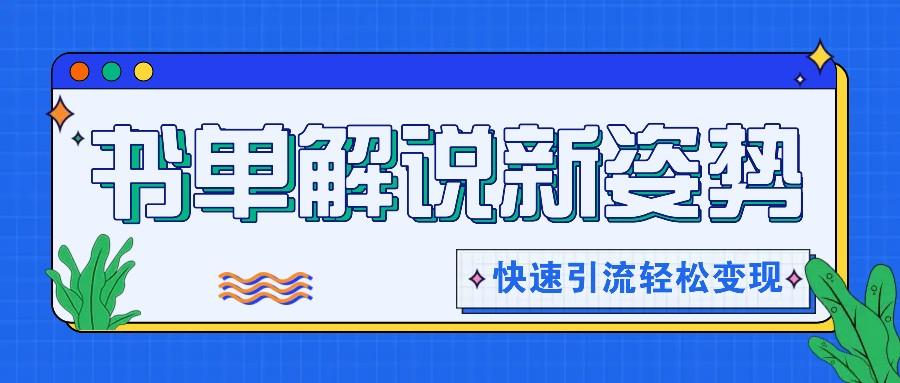 书单解说玩法快速引流，解锁阅读新姿势，原创视频轻松变现！-源码天堂