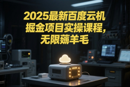 2025最新百度云机掘金项目实操课程单窗口保底5-10元月收益单窗口150+【揭秘】-源码天堂