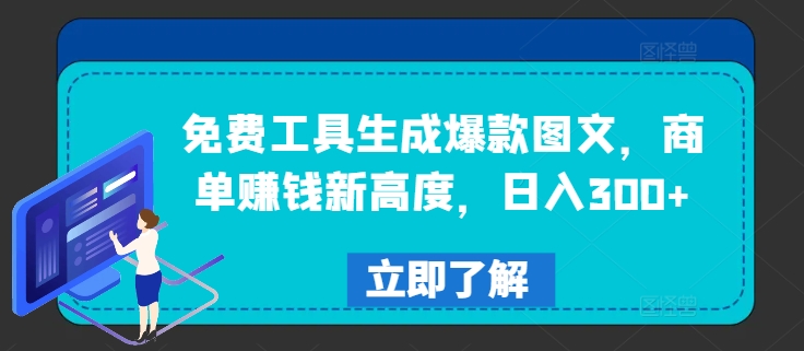 免费工具生成爆款图文，商单赚钱新高度，日入300+【揭秘】-源码天堂