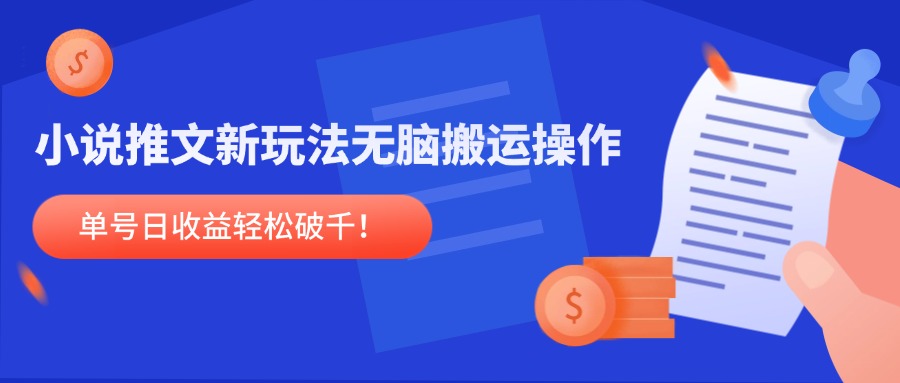 小说推文新玩法，无脑搬运操作，单号日收益轻松破千！-源码天堂