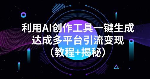 利用AI创作工具一键生成多平台引流变现（教程+揭秘）-源码天堂